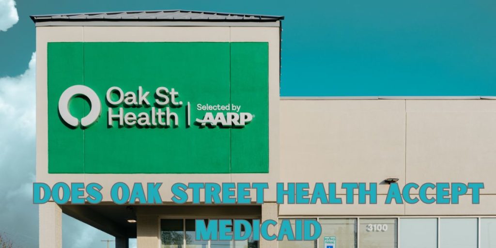 does oak street health accept Medicaid 