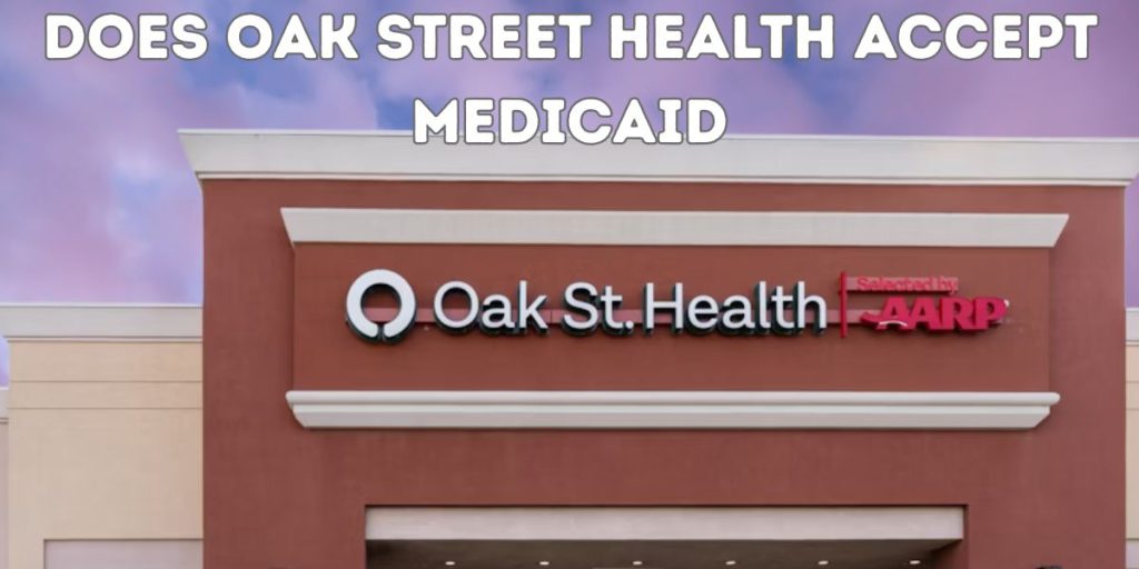 does oak street health accept Medicaid 